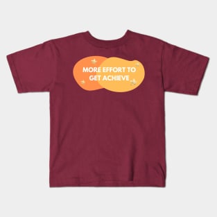 More effort to get achieve Kids T-Shirt